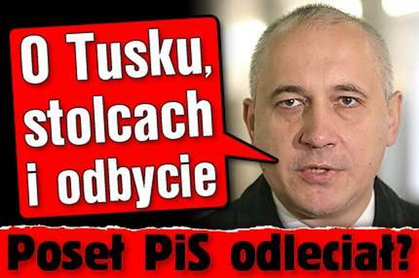 O Tusku, stolcach i odbycie. Poseł PiS odleciał?