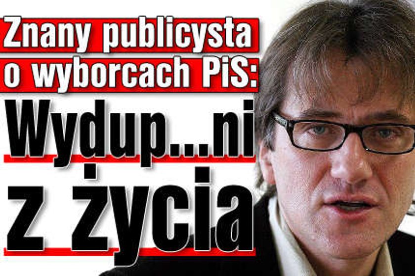 Znany publicysta o wyborcach PiS: Wydup...ni z życia