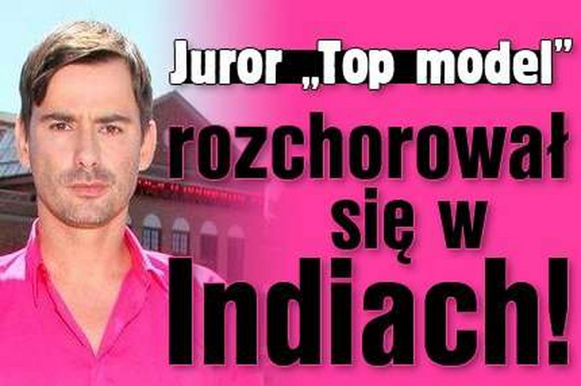 Juror "Top model" rozchorował się w Indiach!