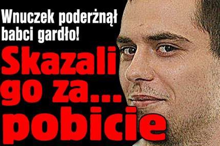 Wnuczek poderżnął babci gardło. Ma wyrok za pobicie!