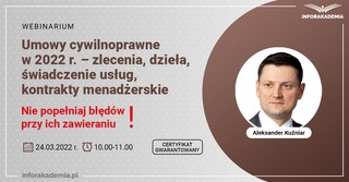 Umowy cywilnoprawne w 2022 r. – zlecenia, dzieła, świadczenie usług, kontrakty menadżerskie. Nie popełniaj błędów przy ich zawieraniu! [WEBINAR]