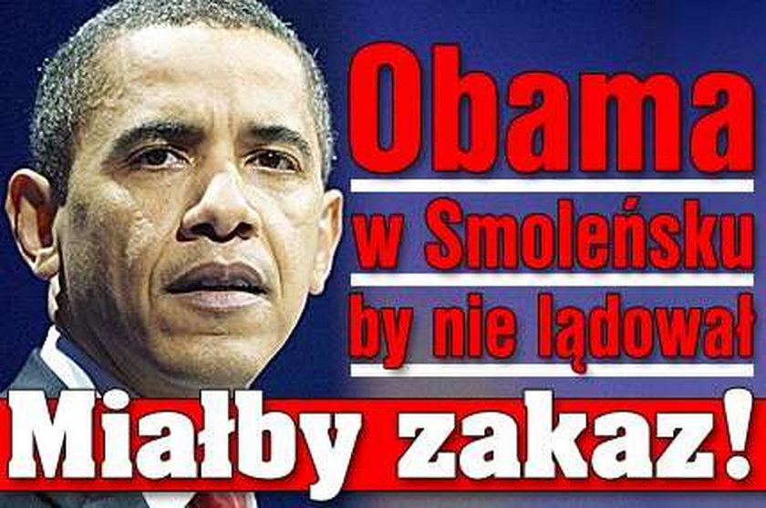 Obama w Smoleńsku by nie lądował. Miałby zakaz!