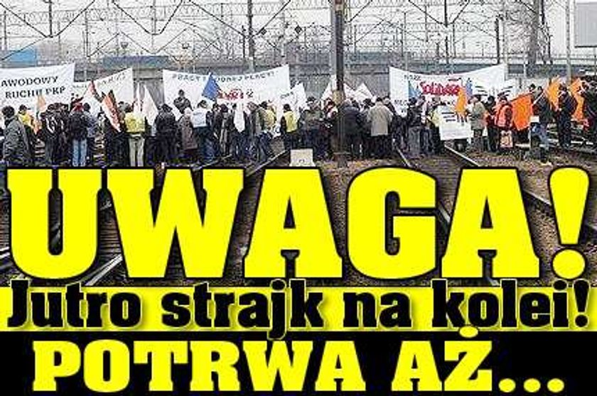 Uwaga! Strajk na kolei! Potrwa aż...