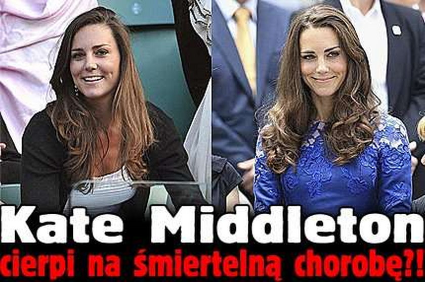 Kate Middleton cierpi na śmiertelną chorobę?