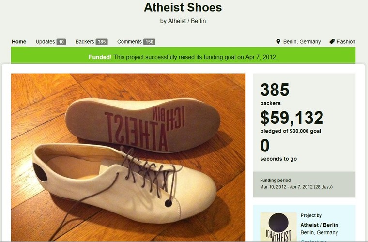 Pewien internauta z Niemiec był zaangażowany w popularyzowanie ateizmu. Początkowo jego ideologiczna batalia toczyła się w tematycznej grupie na reddit.com, kiedy jednak publikowanie ulubionych wypowiedzi Richarda Dawkinsa przestało przynosić satysfakcję, wojujący ateista postanowił jako broni użyć… branży obuwniczej. 

Na buty z tłoczonym na podeszwie napisem <b>„Ich bin atheist”</b> („Jestem ateistą”) zażyczył sobie 30 tysięcy dolarów. O dziwo 385 niewierzącym użytkownikom Kickstartera pomysł pozostawiania za sobą ateistycznych śladów spodobał się tak bardzo, że w projekt zainwestowali drugie tyle.

<a href=
