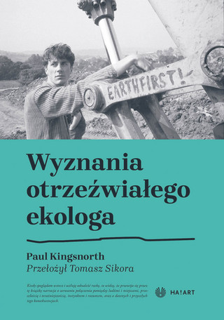 Paul Kingsnorth, „Wyznania otrzeźwiałego ekologa”, przeł. Tomasz Sikora, Wydawnictwo Ha!art, Kraków 2024