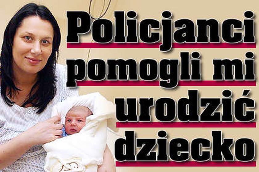 Policjanci pomogli mi urodzić