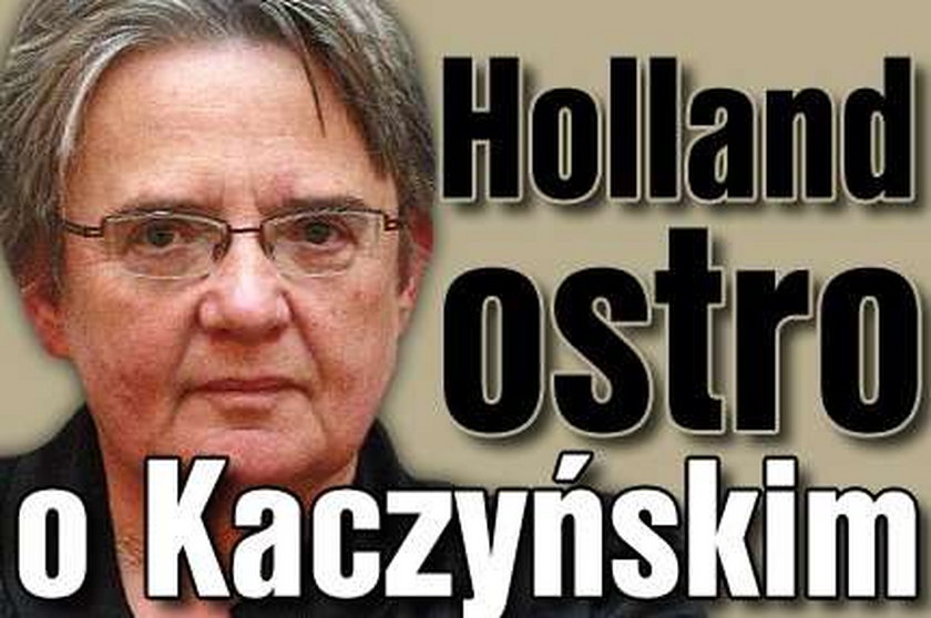 Holland ostro o Kaczyńskim