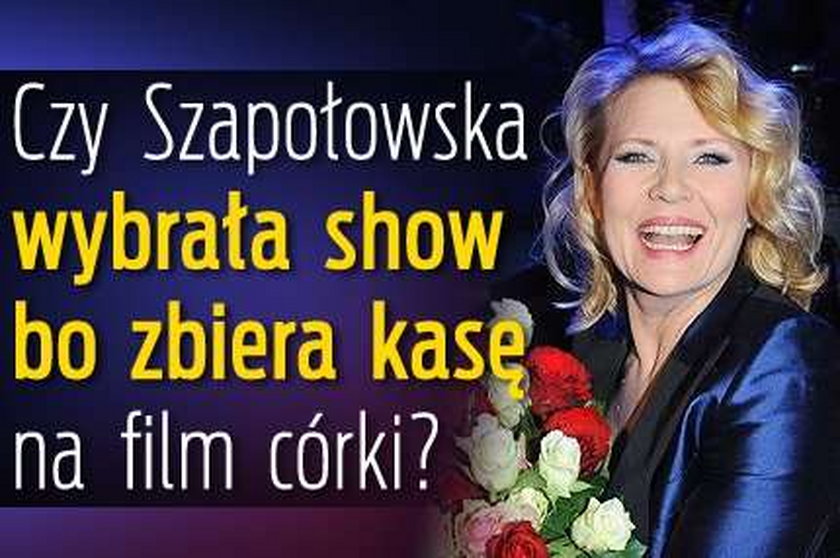 Czy Szapołowska wybrała show, bo zbiera kasę na film córki?