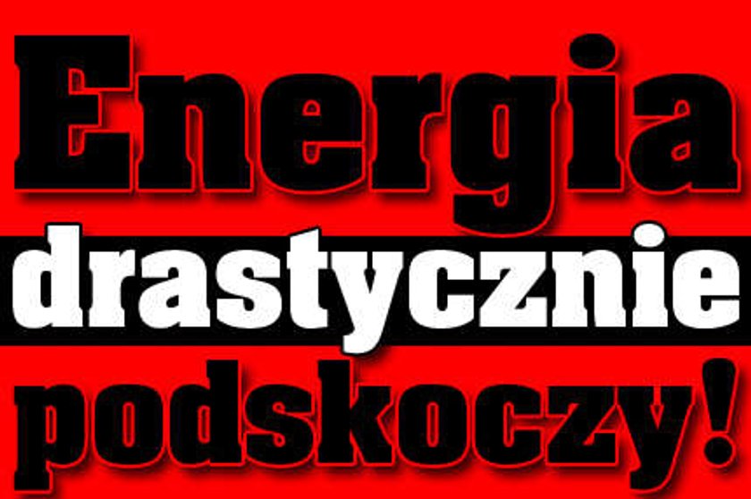 Energia drastycznie podskoczy