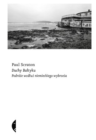 Paul Scraton „Duchy Bałtyku. Podróże wzdłuż niemieckiego wybrzeża”, przeł. Barbara Gadomska, Czarne, Wołowiec 2024