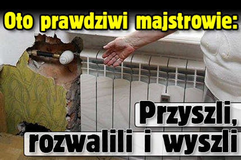 Oto prawdziwi majstrowie: przyszli, rozwalili i wyszli