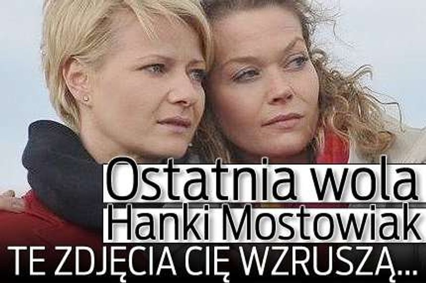 Ostatnia wola Hanki Mostowiak. Te zdjęcia cię wzruszą