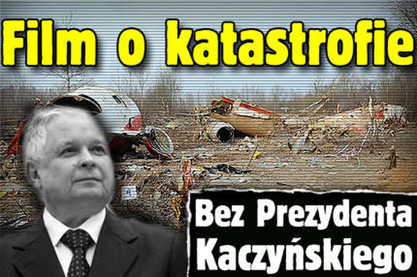 Film o katastrofie bez Kaczyńskiego!