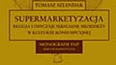 Supermarketyzacja. Religia i obyczaje seksualne młodzieży w kulturze konsumpcyjnej. Fragment książki