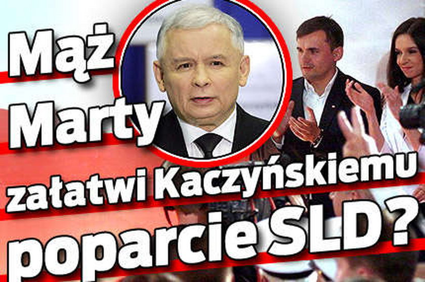 Mąż Marty załatwi Kaczyńskiemu poparcie SLD?