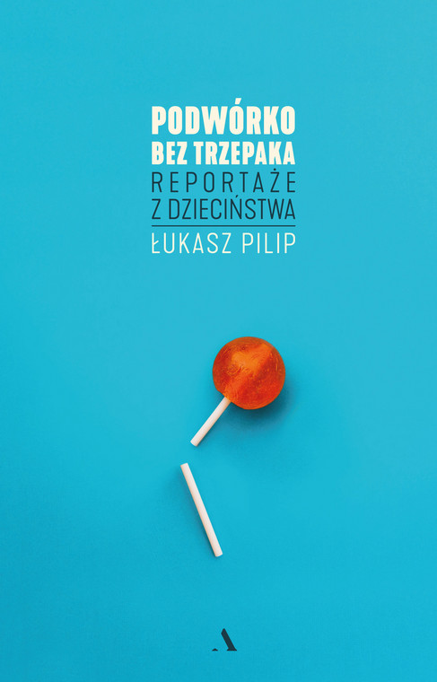 Łukasz Pilip, "Podwórko bez trzepaka. Reportaże z dzieciństwa" (okładka)