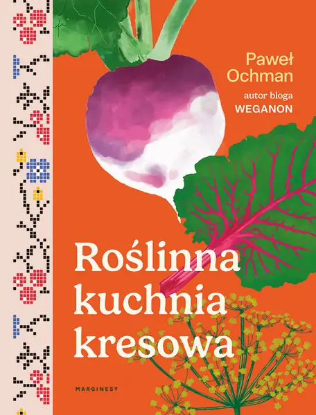 Paweł Ochman. &quot;Roślinna kuchnia kresowa&quot;