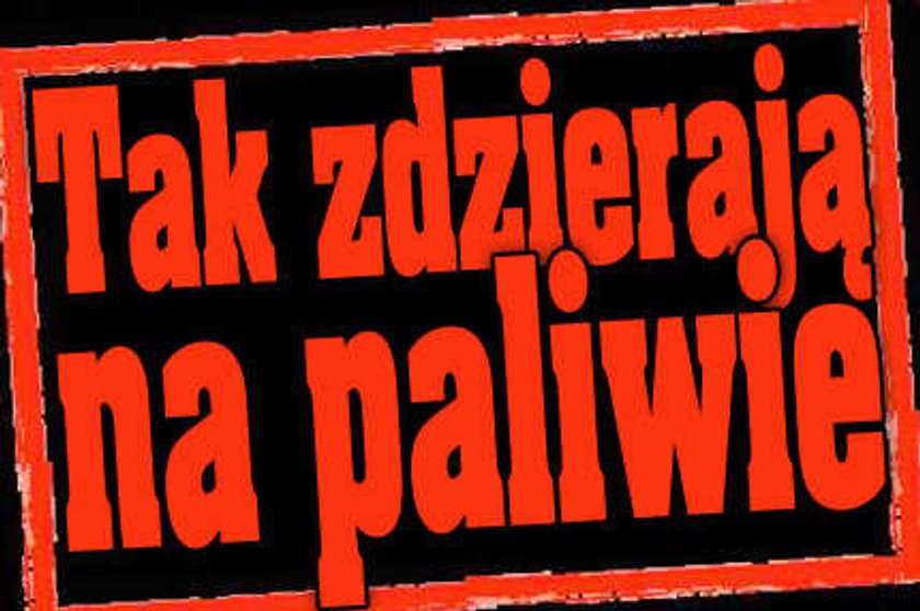 Tak zdzierają na paliwie