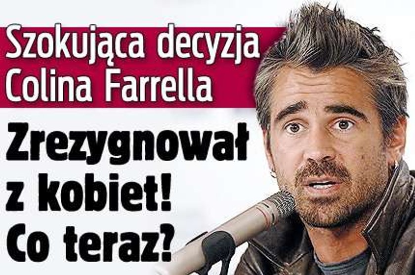 Colin Farrell zrezygnował z kobiet! Co teraz?