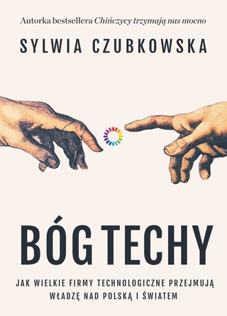 Sylwia Czubkowska, „Bóg techy. Jak wielkie firmy technologiczne przejmują władzę nad Polską i światem” wyd. Znak Literanova