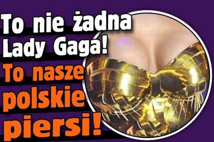 To nie żadna Lady Gaga! To nasze polskie piersi!