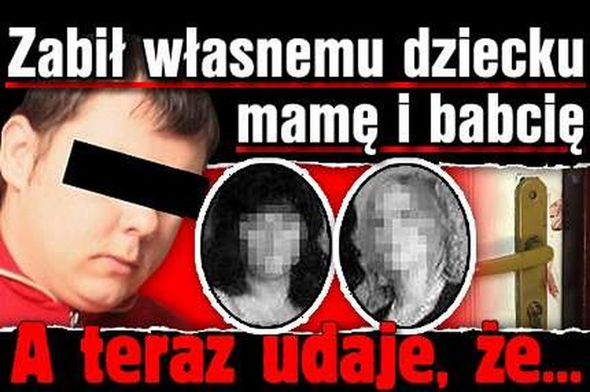 Zabił własnemu dziecku mamę i babcię. Udaje, że nic nie pamięta