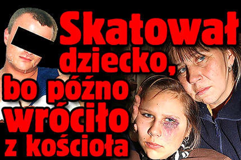 Skatował dziecko, bo późno wróciło z kościoła