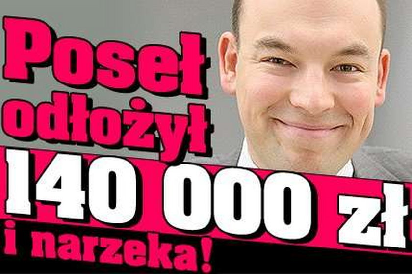 Poseł odłożył 140 000 zł i narzeka!