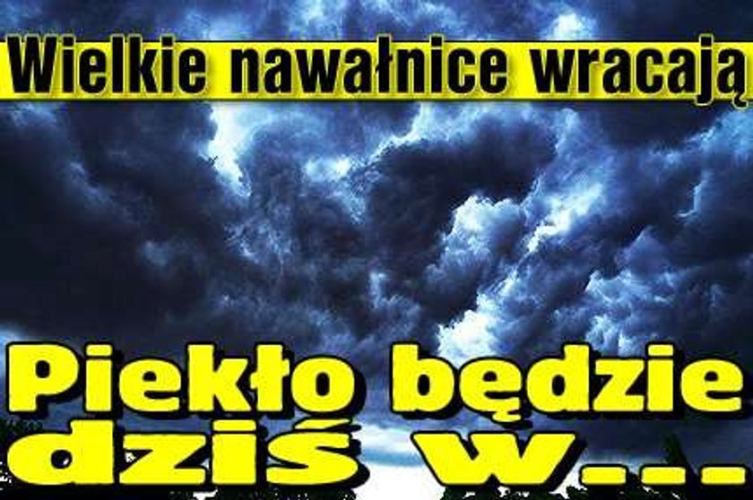 Wielkie nawałnice wracają. Piekło będzie dziś w...