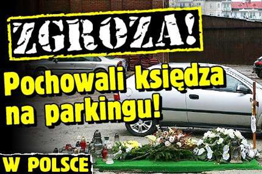 Zgroza! Pochowali księdza na parkingu! W POLSCE