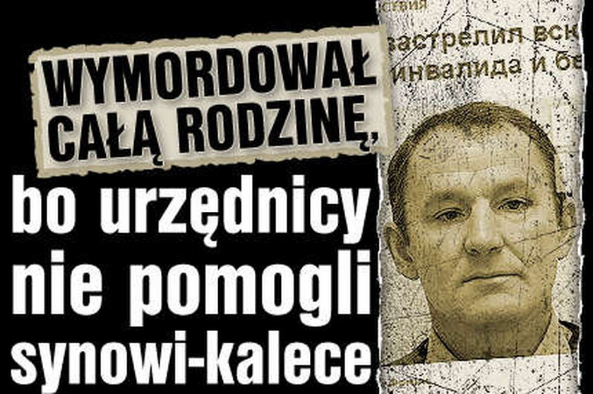 Wymordował całą rodzinę, bo urzędnicy nie pomogli synowi-kalece