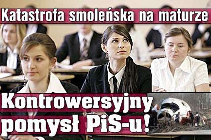 Smoleńsk na maturze? Nowy pomysł PiS