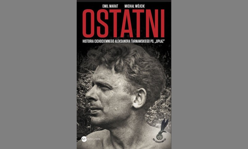 Emil Marat, Michał Wójcik, "Ostatni. Historia Cichociemnego Aleksandra Tarnawskiego ps. Upłaz"