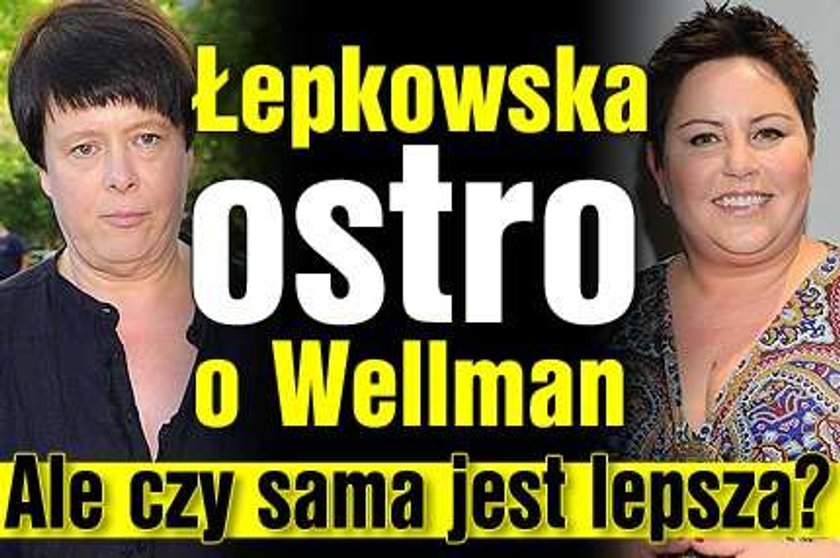 Łepkowska ostro o Wellman. Ale czy sama jest lepsza?