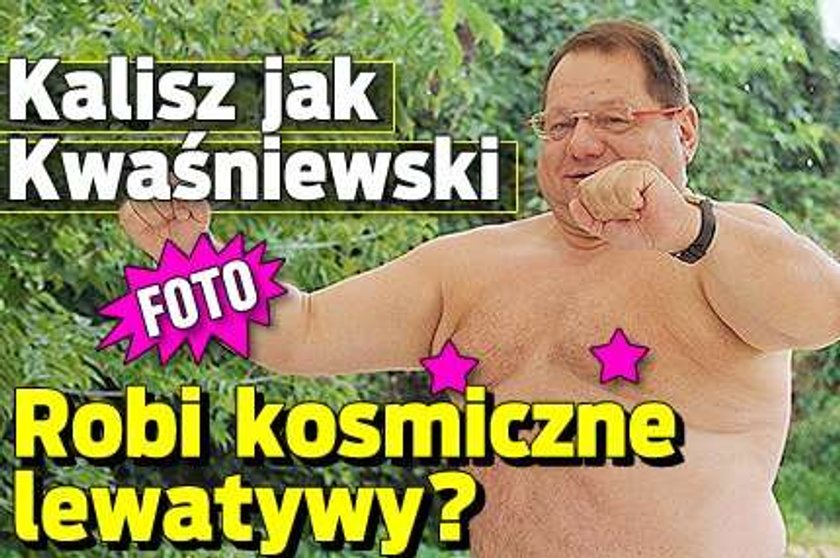 Kalisz jak Kwaśniewski. Robi kosmiczne lewatywy?