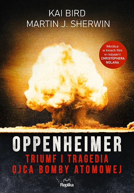 Kai Bird i Martin J. Sherwin - "Oppenheimer. Triumf i tragedia ojca bomby atomowej"