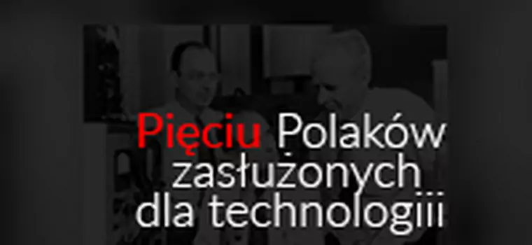 Pięciu Polaków, którzy zostawili swój ślad w historii technologii