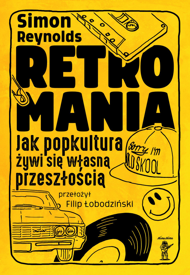 Simon Reynolds, Retromania: jak popkultura żywi się własną przeszłością (Wydawnictwo Kosmos Kosmos)