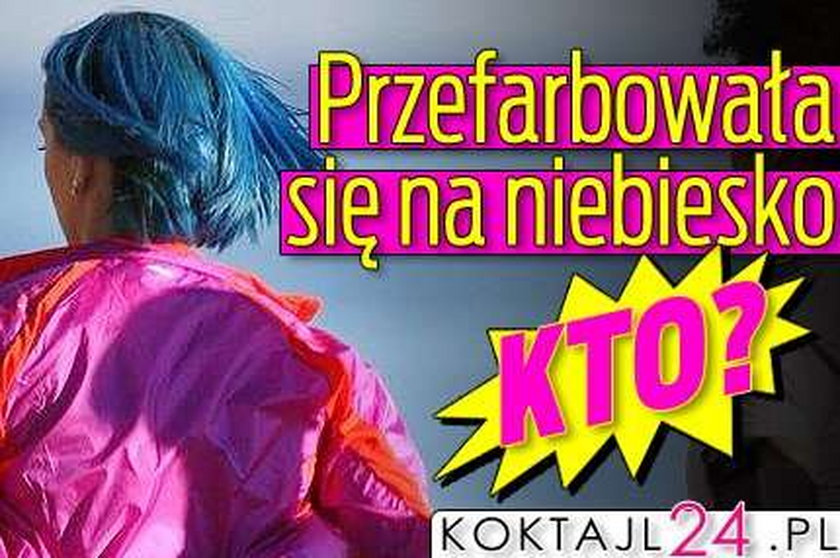 Przefarbowała się na niebiesko. Kto?