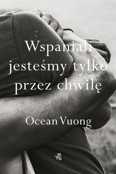 "Wspaniali jesteśmy tylko przez chwilę" Ocean Vuong (2019)