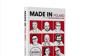 Recenzja: "MADE IN POLAND. Antologia reporterów Dużego Formatu"