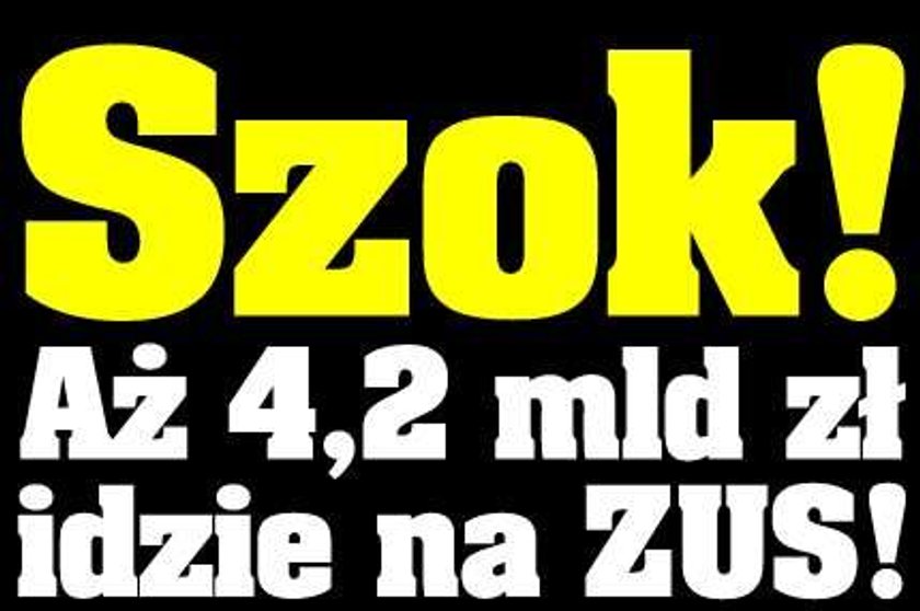 Szok! 4,2 mld zł idzie na ZUS!