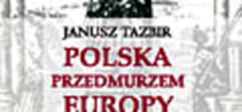Polska przedmurzem chrześcijaństwa. Posłowie książki Janusza Tazbira