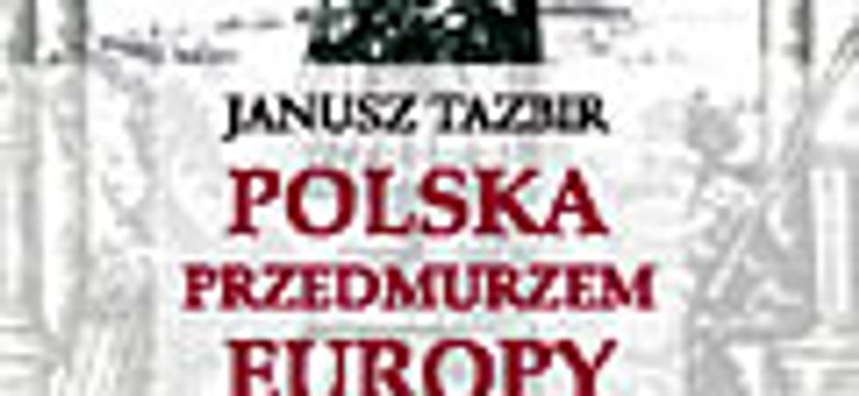 Polska przedmurzem chrześcijaństwa. Posłowie książki Janusza Tazbira