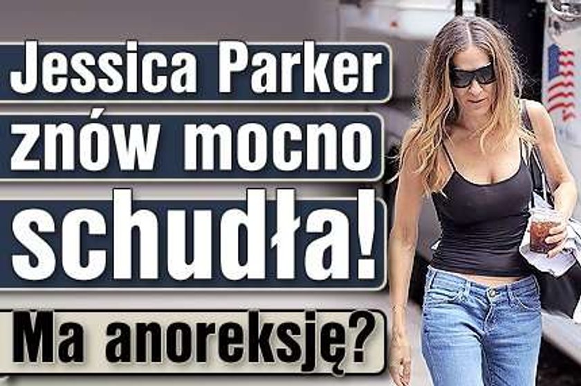 Jessica Parker znów mocno schudła! Ma anoreksję?