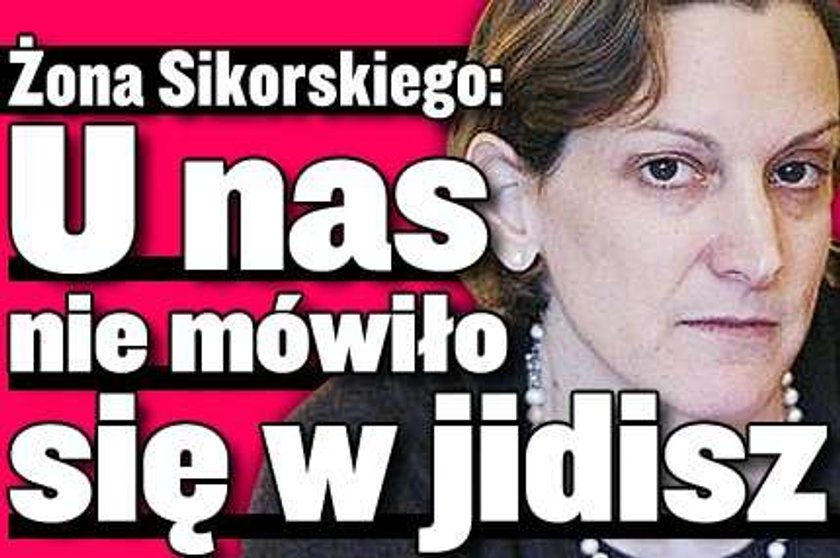 Żona Sikorskiego: U nas nie mówiło się w jidisz