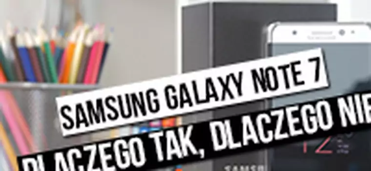 Szybka recenzja Samsung Galaxy Note 7 - dlaczego tak, dlaczego nie?