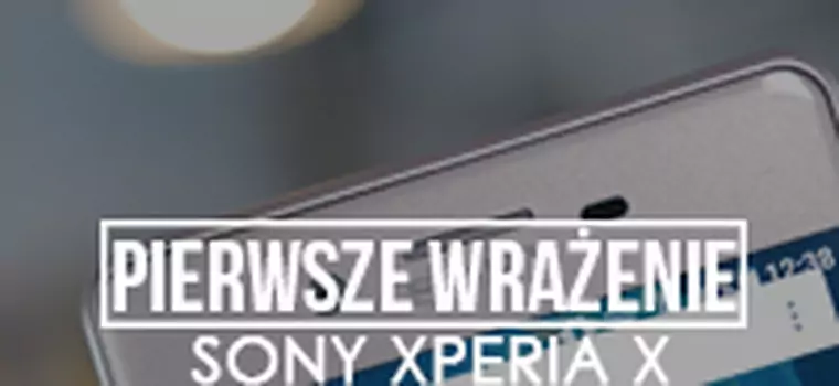 Pierwsze Wrażenia - Sony Xperia X Performance