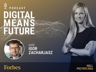 Podcast Forbes Polska "Digital Means Future". Wywiad z Igorem Zacharjaszem